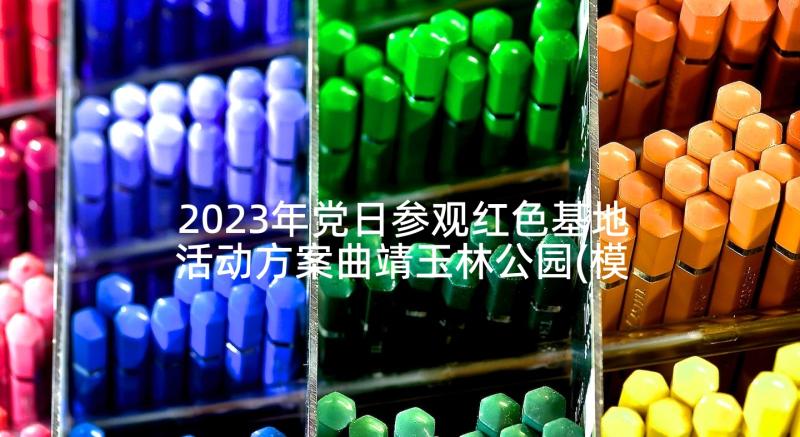 2023年党日参观红色基地活动方案曲靖玉林公园(模板5篇)