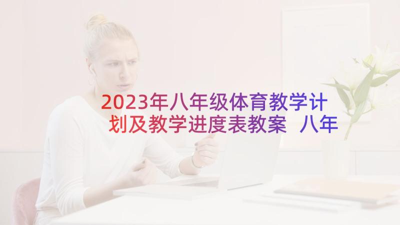 2023年八年级体育教学计划及教学进度表教案 八年级体育教学计划(优质8篇)