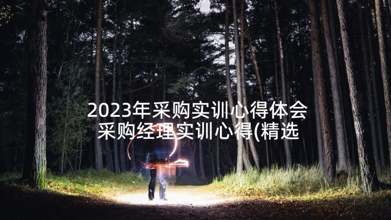 2023年采购实训心得体会 采购经理实训心得(精选5篇)