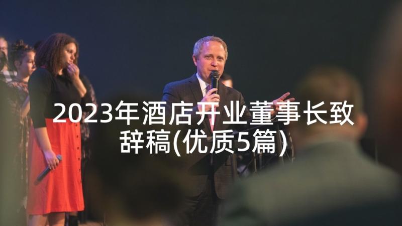 2023年酒店开业董事长致辞稿(优质5篇)