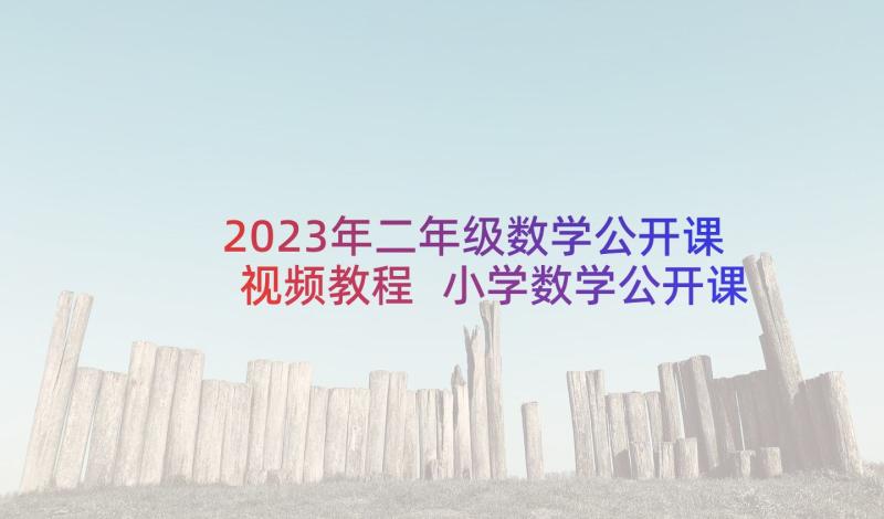 2023年二年级数学公开课视频教程 小学数学公开课教案(大全7篇)