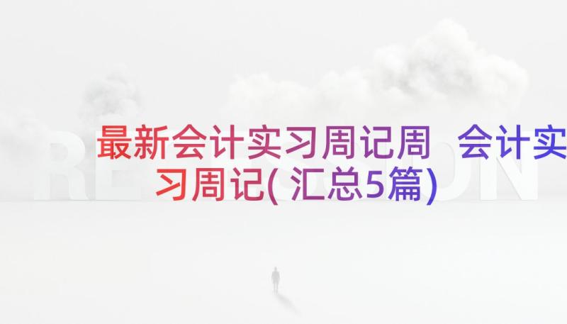 最新会计实习周记周 会计实习周记(汇总5篇)