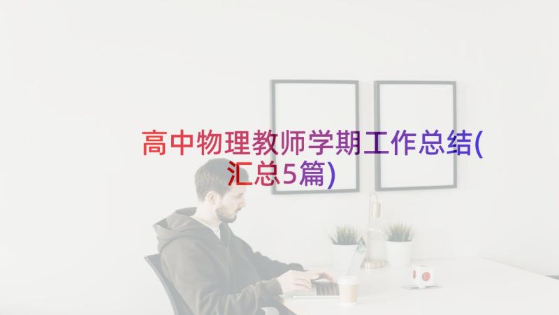 高中物理教师学期工作总结(汇总5篇)