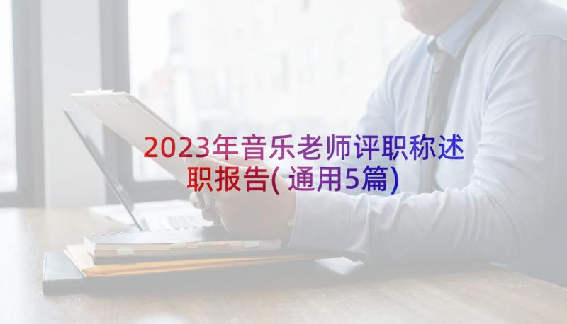 2023年音乐老师评职称述职报告(通用5篇)