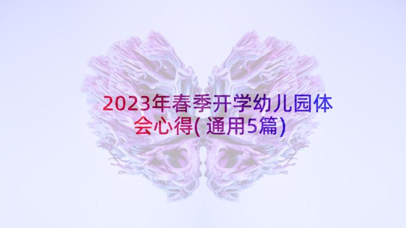 2023年春季开学幼儿园体会心得(通用5篇)