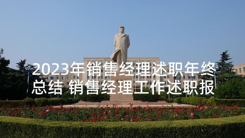 2023年销售经理述职年终总结 销售经理工作述职报告(优质6篇)