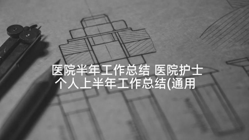 医院半年工作总结 医院护士个人上半年工作总结(通用5篇)