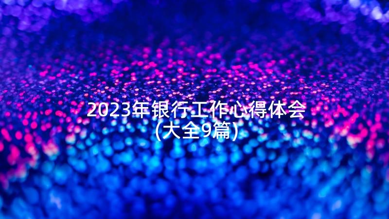 2023年银行工作心得体会(大全9篇)