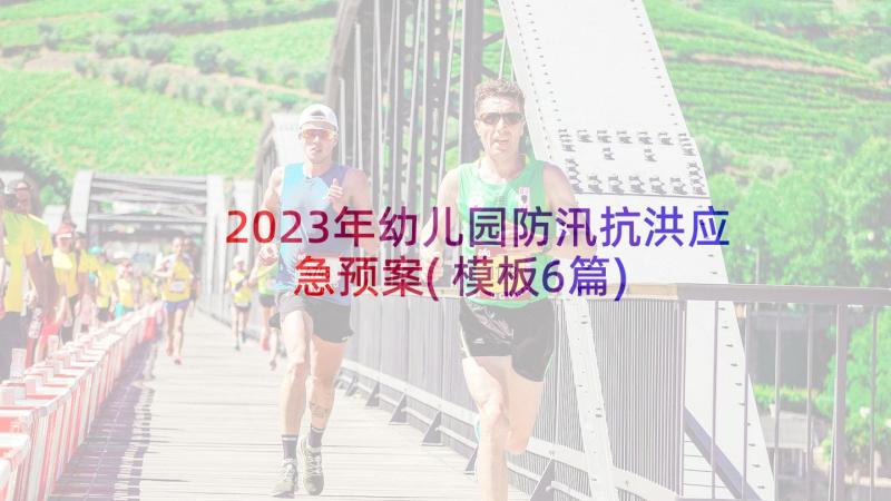 2023年幼儿园防汛抗洪应急预案(模板6篇)