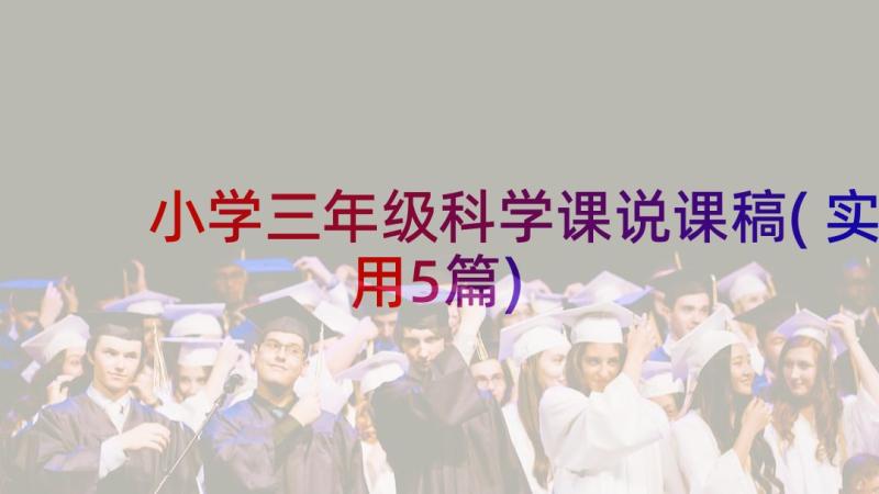 小学三年级科学课说课稿(实用5篇)