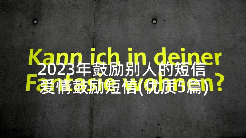 2023年鼓励别人的短信 爱情鼓励短信(优质5篇)