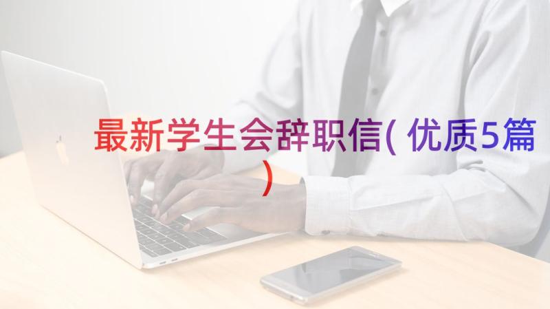 最新学生会辞职信(优质5篇)