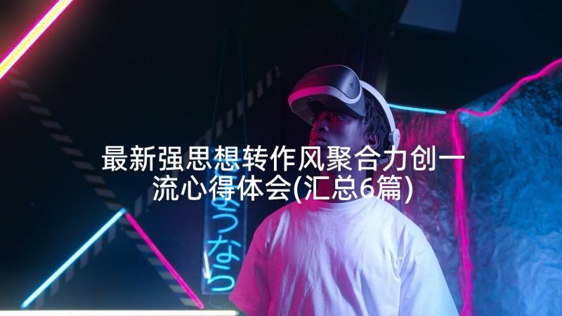 最新强思想转作风聚合力创一流心得体会(汇总6篇)