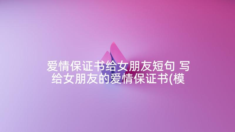 爱情保证书给女朋友短句 写给女朋友的爱情保证书(模板5篇)