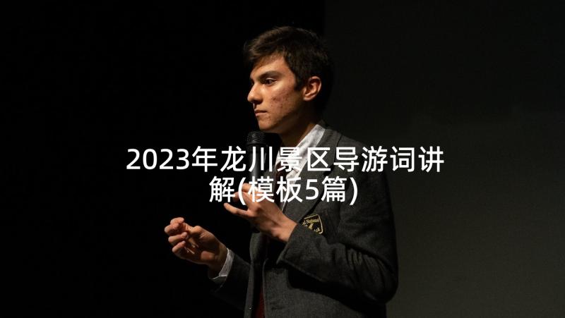 2023年龙川景区导游词讲解(模板5篇)