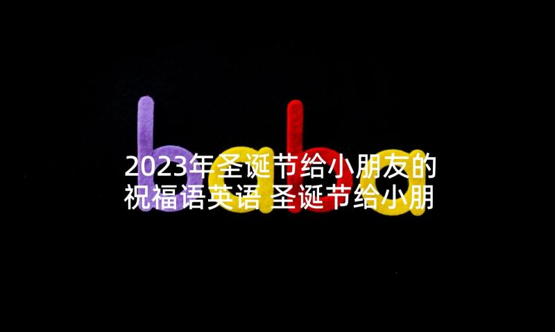 2023年圣诞节给小朋友的祝福语英语 圣诞节给小朋友的祝福语(汇总7篇)