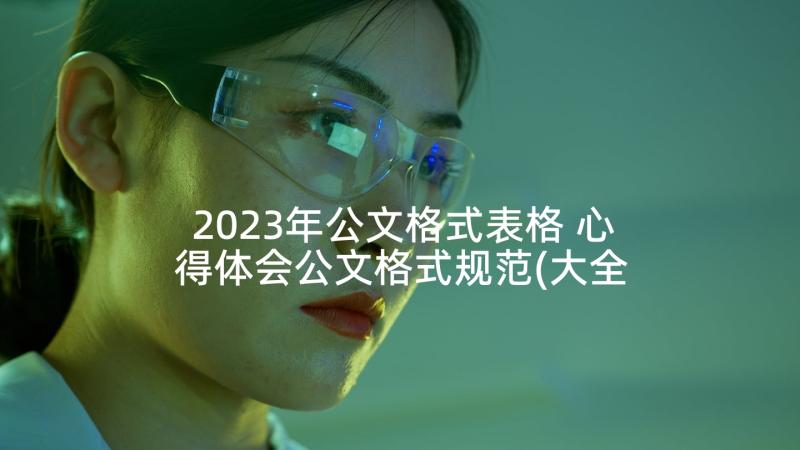 2023年公文格式表格 心得体会公文格式规范(大全5篇)