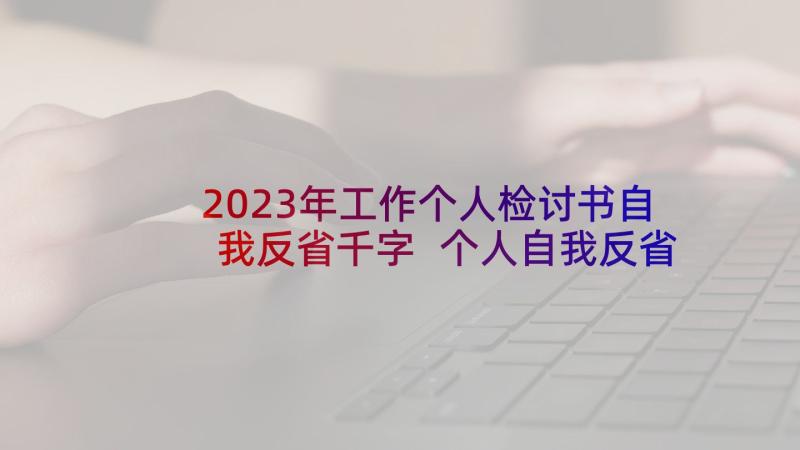 2023年工作个人检讨书自我反省千字 个人自我反省检讨书(优质8篇)