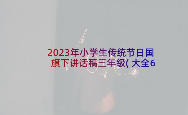 2023年小学生传统节日国旗下讲话稿三年级(大全6篇)