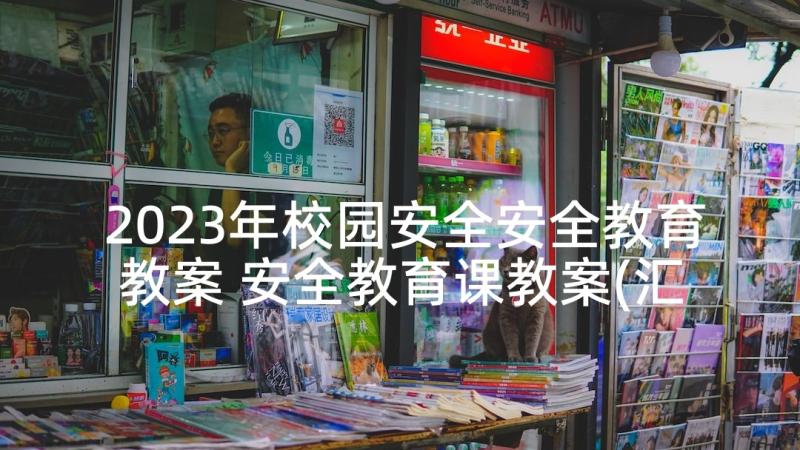 2023年校园安全安全教育教案 安全教育课教案(汇总6篇)