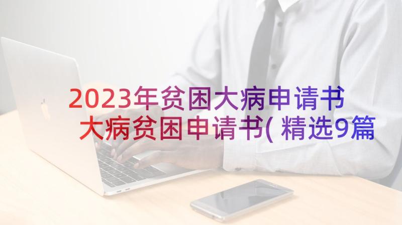 2023年贫困大病申请书 大病贫困申请书(精选9篇)