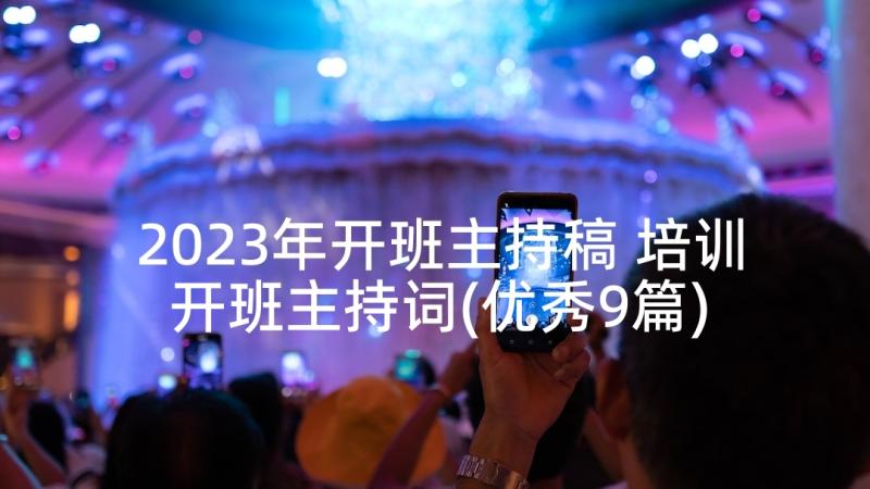 2023年开班主持稿 培训开班主持词(优秀9篇)