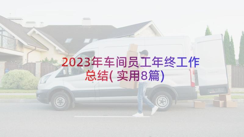 2023年车间员工年终工作总结(实用8篇)