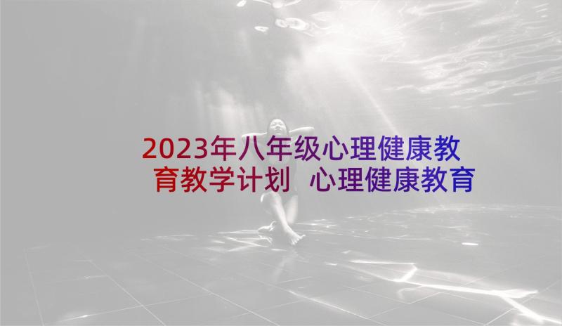 2023年八年级心理健康教育教学计划 心理健康教育教学计划(汇总10篇)