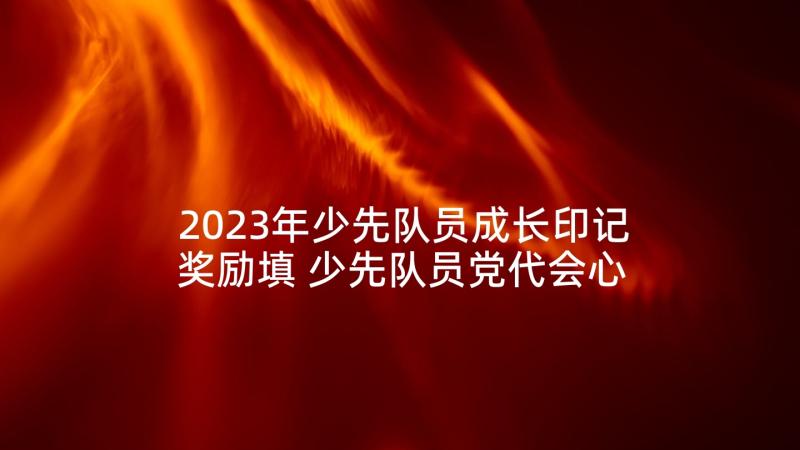 2023年少先队员成长印记奖励填 少先队员党代会心得体会(汇总6篇)