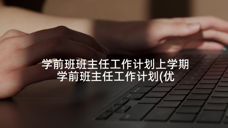 学前班班主任工作计划上学期 学前班主任工作计划(优秀6篇)