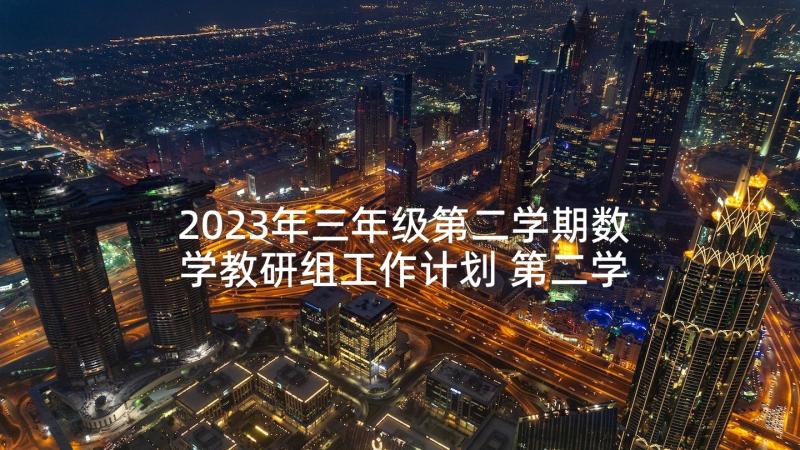 2023年三年级第二学期数学教研组工作计划 第二学期五年级数学教研组工作计划(优秀5篇)