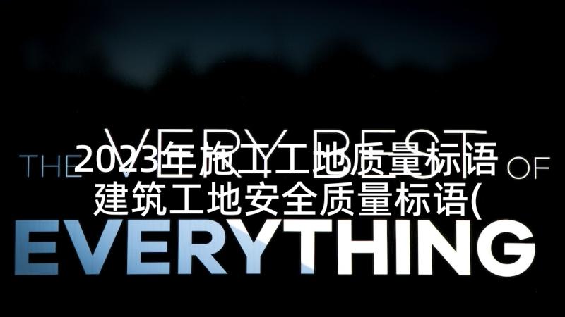 2023年施工工地质量标语 建筑工地安全质量标语(优秀7篇)