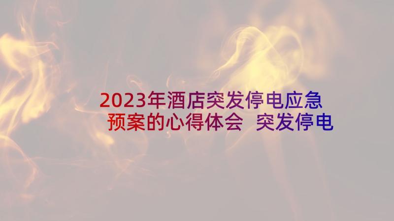 2023年酒店突发停电应急预案的心得体会 突发停电应急预案(优秀6篇)