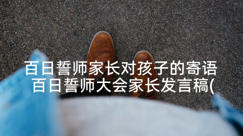 百日誓师家长对孩子的寄语 百日誓师大会家长发言稿(优秀5篇)