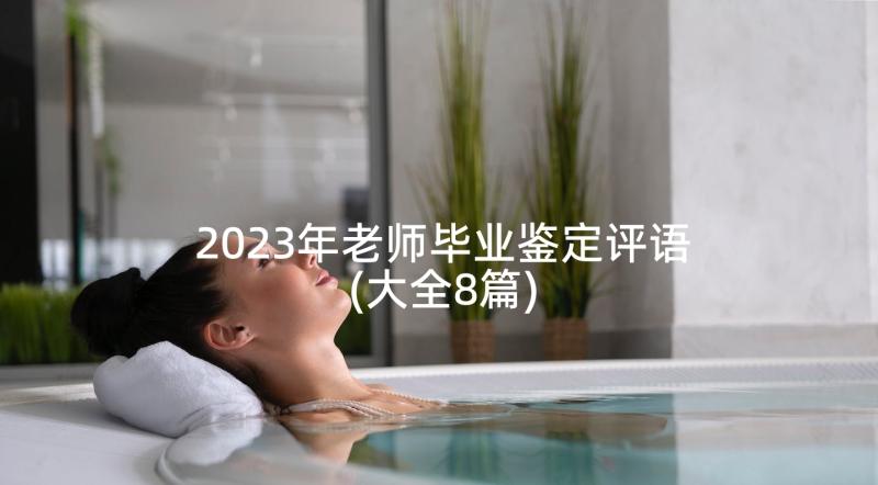 2023年老师毕业鉴定评语(大全8篇)