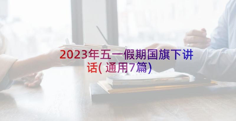 2023年五一假期国旗下讲话(通用7篇)