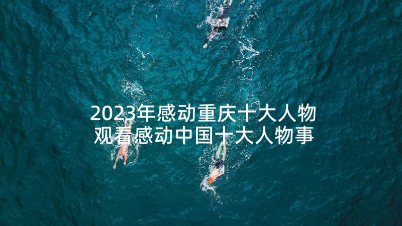 2023年感动重庆十大人物 观看感动中国十大人物事迹心得感悟(汇总5篇)