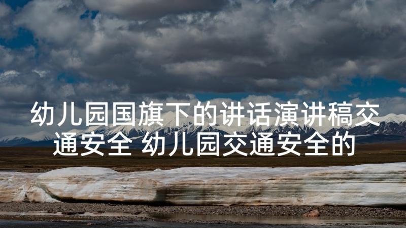 幼儿园国旗下的讲话演讲稿交通安全 幼儿园交通安全的国旗下讲话稿(汇总9篇)