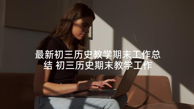 最新初三历史教学期末工作总结 初三历史期末教学工作总结(实用9篇)