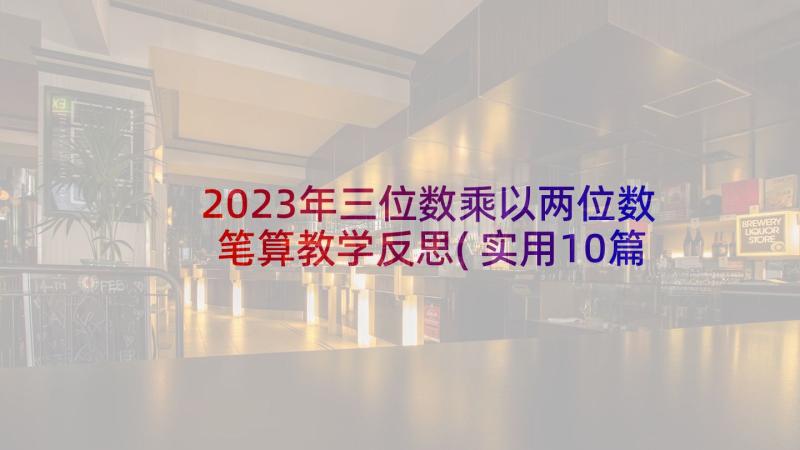 2023年三位数乘以两位数笔算教学反思(实用10篇)