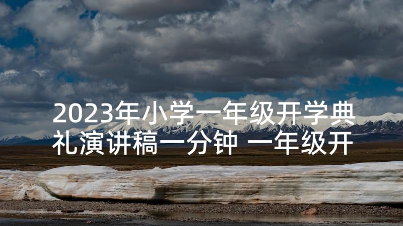 2023年小学一年级开学典礼演讲稿一分钟 一年级开学典礼演讲稿(精选9篇)