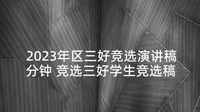 2023年区三好竞选演讲稿分钟 竞选三好学生竞选稿(实用7篇)