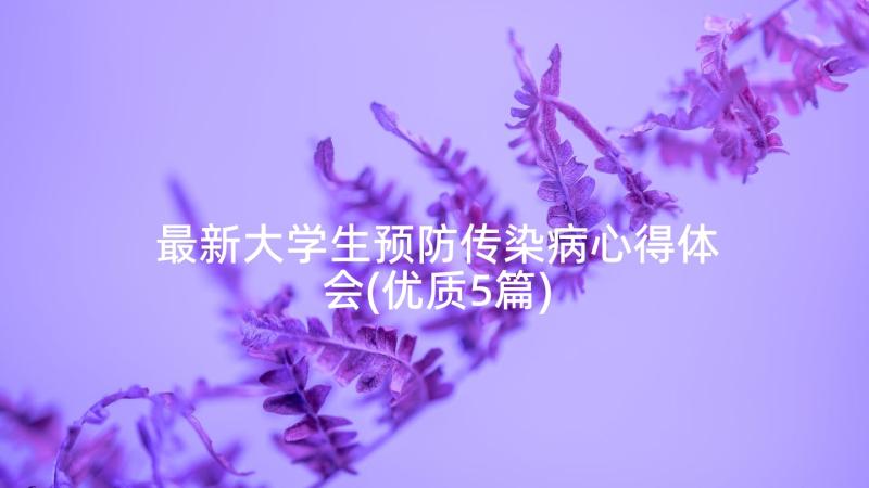 最新大学生预防传染病心得体会(优质5篇)