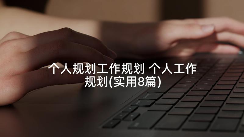 个人规划工作规划 个人工作规划(实用8篇)