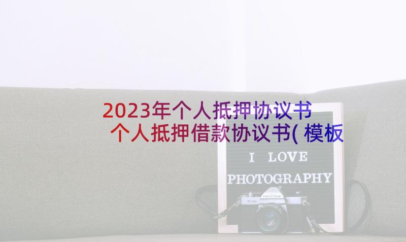 2023年个人抵押协议书 个人抵押借款协议书(模板9篇)