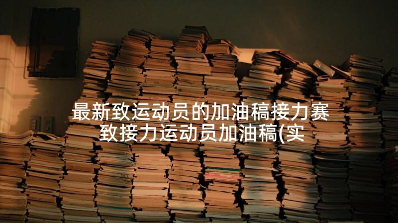 最新致运动员的加油稿接力赛 致接力运动员加油稿(实用7篇)