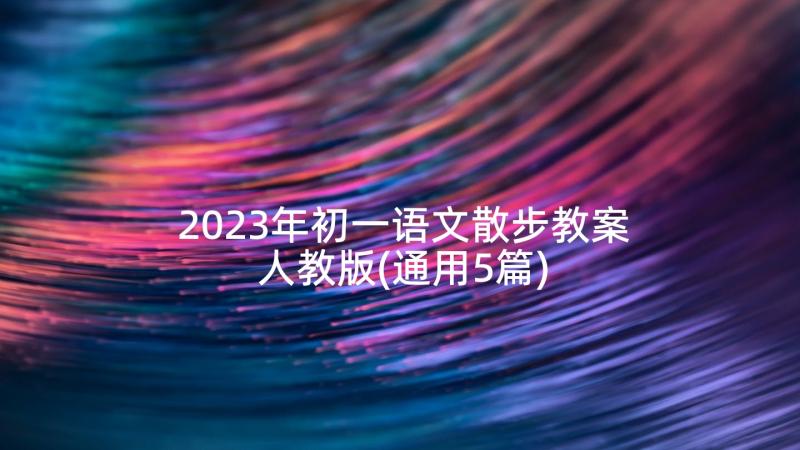 2023年初一语文散步教案人教版(通用5篇)