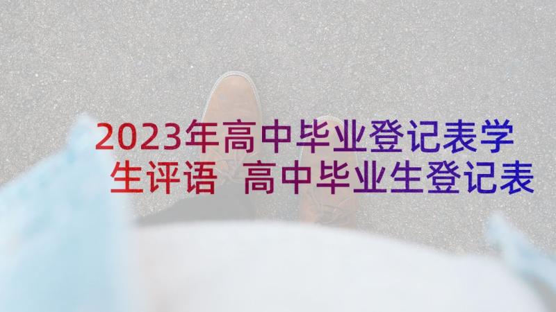 2023年高中毕业登记表学生评语 高中毕业生登记表班主任学年评语(优秀5篇)