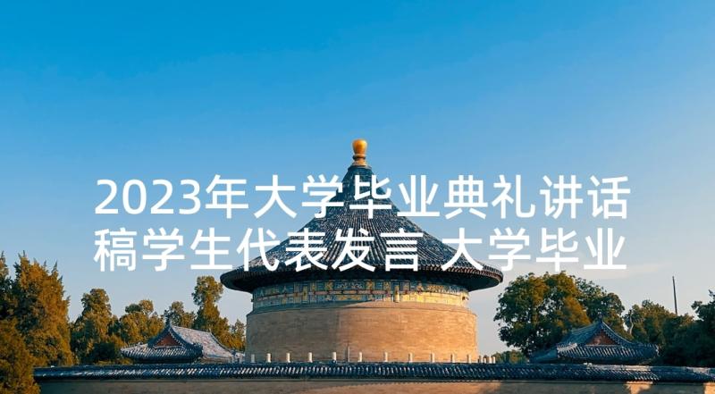 2023年大学毕业典礼讲话稿学生代表发言 大学毕业典礼讲话稿(大全10篇)