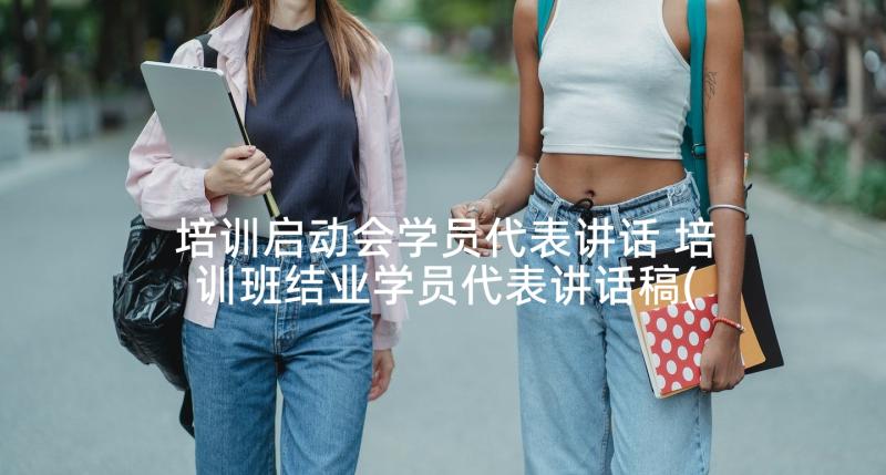 培训启动会学员代表讲话 培训班结业学员代表讲话稿(汇总5篇)